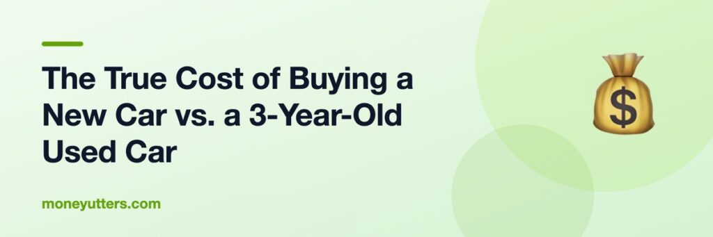 The True Cost of Buying a New Car vs. a 3-Year-Old Used Car